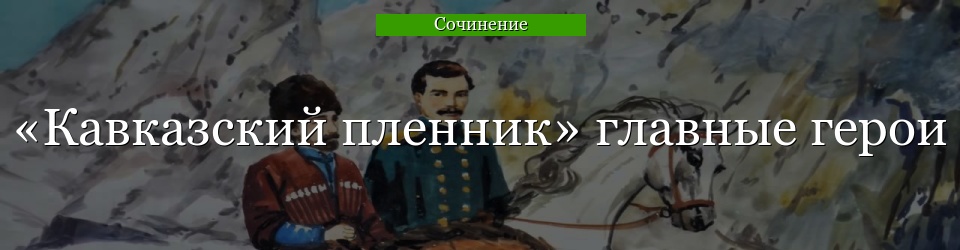 «Кавказский пленник» главные герои