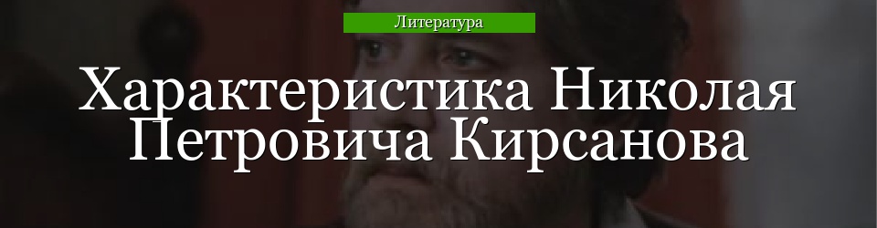 Характеристика Николая Петровича Кирсанова
