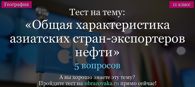 Тест на тему Общая характеристика азиатских стран-экспортеров нефти