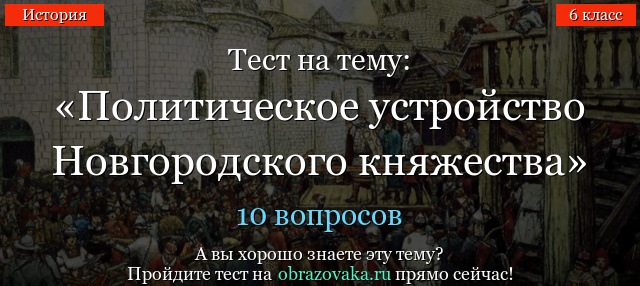Тест на тему «Политическое устройство Новгородского княжества»