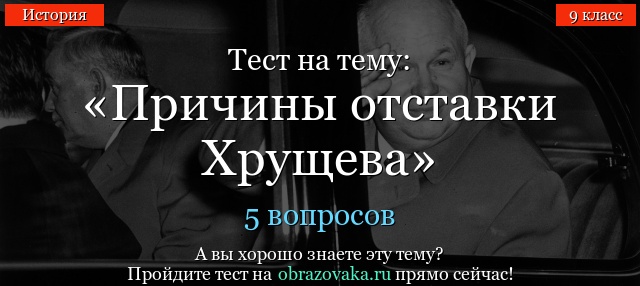 Тест на тему «Причины отставки Хрущева»