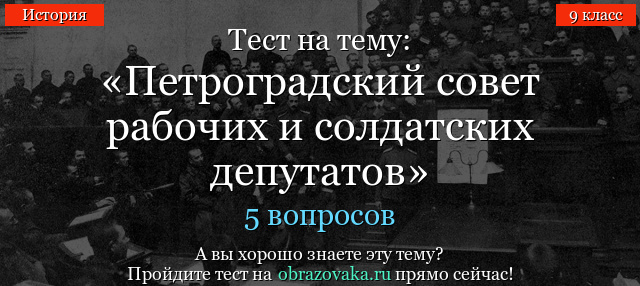 Тест на тему «Петроградский совет рабочих и солдатских депутатов»