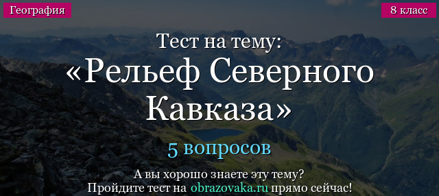 Тест на тему «Рельеф Северного Кавказа»