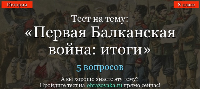 Тест на тему «Первая Балканская война: итоги»