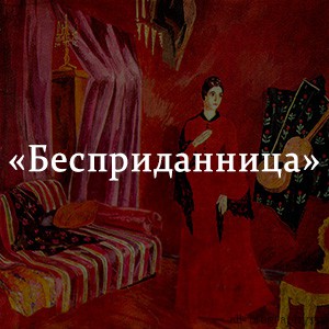Краткое содержание «Бесприданница» Краткое содержание «Бесприданница»