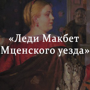 Краткое содержание «Леди Макбет Мценского уезда» Краткое содержание «Леди Макбет Мценского уезда»