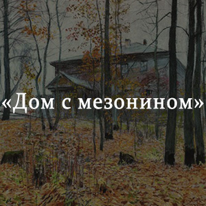 Краткое содержание «Дом с мезонином» Краткое содержание «Дом с мезонином»