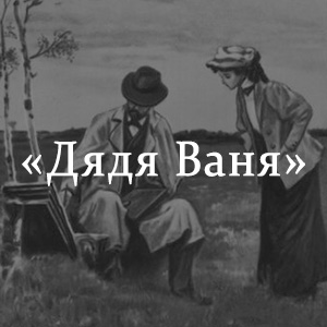 «Дядя Ваня» краткое содержание пьесы Чехова – читать пересказ онлайн