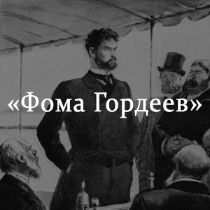 Краткое содержание «Фома Гордеев» Краткое содержание «Фома Гордеев»