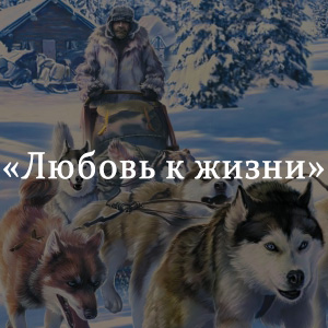 Краткое содержание «Любовь к жизни» Краткое содержание «Любовь к жизни»