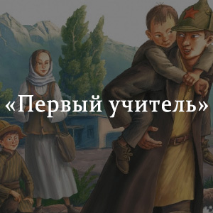Краткое содержание «Первый учитель» Краткое содержание «Первый учитель»