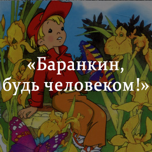 Краткое содержание «Баранкин, будь человеком!» Краткое содержание «Баранкин, будь человеком!»