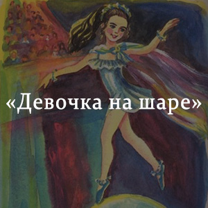 Краткое содержание «Девочка на шаре» Краткое содержание «Девочка на шаре»