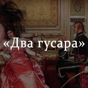 Краткое содержание «Два гусара» Краткое содержание «Два гусара»